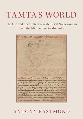 Die Welt der Tamta: Das Leben und die Begegnungen einer mittelalterlichen Adeligen vom Nahen Osten bis zur Mongolei - Tamta's World: The Life and Encounters of a Medieval Noblewoman from the Middle East to Mongolia