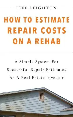 Schätzung der Reparaturkosten bei einer Renovierung: Ein einfaches System für erfolgreiche Reparaturkostenschätzungen als Immobilieninvestor - How To Estimate Repair Costs On A Rehab: A Simple System For Successful Repair Estimates As A Real Estate Investor