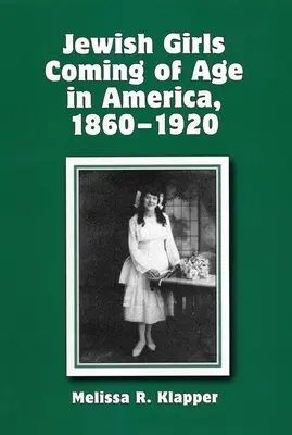 Jüdische Mädchen, die in Amerika erwachsen werden, 1860-1920 - Jewish Girls Coming of Age in America, 1860-1920