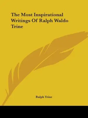 Die inspirierendsten Schriften von Ralph Waldo Trine - The Most Inspirational Writings Of Ralph Waldo Trine