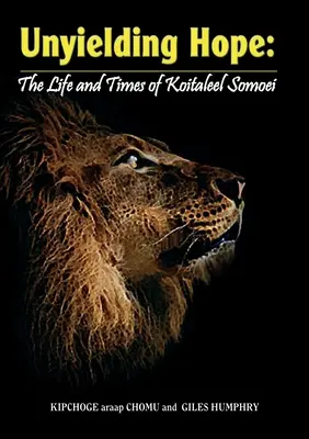 Unbeugsame Hoffnung: Das Leben und die Zeiten von Koitaleel Somoei: Das Leben und die Zeiten von Koitalel Samoei - Unyielding Hope: The Life and Times of Koitaleel Somoei: The Life and Times of Koitalel Samoei