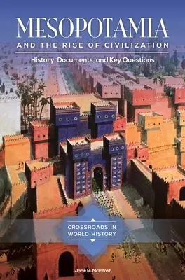Mesopotamien und der Aufstieg der Zivilisation: Geschichte, Dokumente und Schlüsselfragen - Mesopotamia and the Rise of Civilization: History, Documents, and Key Questions