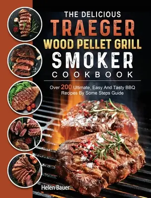 Das leckere Traeger Holzpellet-Grill- und Räucherkochbuch: Über 200 ultimative, einfache und leckere BBQ-Rezepte von Some Steps Guide - The Delicious Traeger Wood Pellet Grill And Smoker Cookbook: Over 200 Ultimate, Easy And Tasty BBQ Recipes By Some Steps Guide
