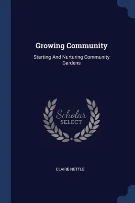 Wachsende Gemeinschaft: Gründung und Pflege von Gemeinschaftsgärten - Growing Community: Starting And Nurturing Community Gardens