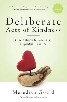 Bewusste Taten der Freundlichkeit: Ein Leitfaden für das Dienen als spirituelle Praxis - Deliberate Acts of Kindness: A Field Guide to Service As a Spiritual Practice