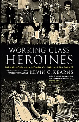 Heldinnen der Arbeiterklasse: Die außergewöhnlichen Frauen in Dublins Mietskasernen - Working Class Heroines: The Extraordinary Women of Dublin's Tenements