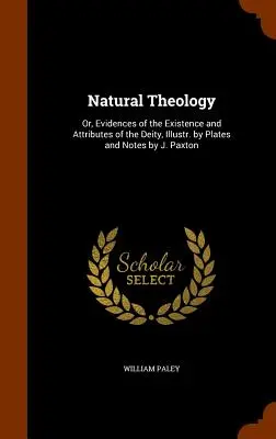 Natürliche Theologie: Oder: Beweise für das Dasein und die Eigenschaften der Gottheit, illustriert mit Tafeln und Anmerkungen von J. Paxton - Natural Theology: Or, Evidences of the Existence and Attributes of the Deity, Illustr. by Plates and Notes by J. Paxton