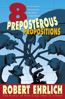 Acht absurde Behauptungen: Von der Genetik der Homosexualität bis zu den Vorteilen der globalen Erwärmung - Eight Preposterous Propositions: From the Genetics of Homosexuality to the Benefits of Global Warming