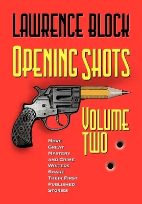 Opening Shots - Band zwei: Weitere große Krimiautoren erzählen ihre ersten veröffentlichten Geschichten - Opening Shots - Volume Two: More Great Mystery and Crime Writers Share Their First Published Stories