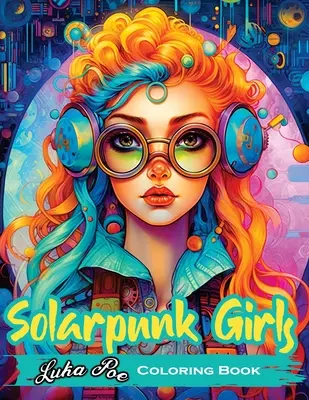 Solarpunk Girls: Ein Malbuch mit selbstbewussten Solarpunk-Mädchen - Solarpunk Girls: A Coloring Book Featuring Empowered Solarpunk Girls