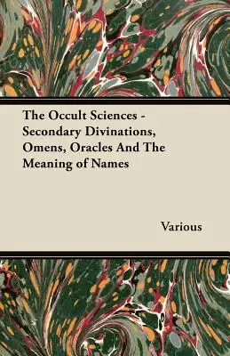 Die okkulten Wissenschaften - Sekundäre Weissagungen, Omen, Orakel und die Bedeutung von Namen - The Occult Sciences - Secondary Divinations, Omens, Oracles and the Meaning of Names