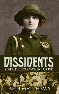 Dissidenten: Irische Republikanerinnen 1923-1941 - Dissidents: Irish Republican Women 1923-1941