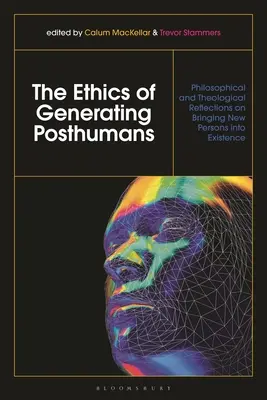 Die Ethik der Generierung von Posthumanen: Philosophische und theologische Überlegungen zur Einführung neuer Personen in das Dasein - The Ethics of Generating Posthumans: Philosophical and Theological Reflections on Bringing New Persons into Existence