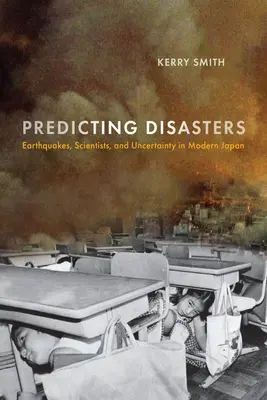 Katastrophen vorhersagen: Erdbeben, Wissenschaftler und Ungewissheit im modernen Japan - Predicting Disasters: Earthquakes, Scientists, and Uncertainty in Modern Japan