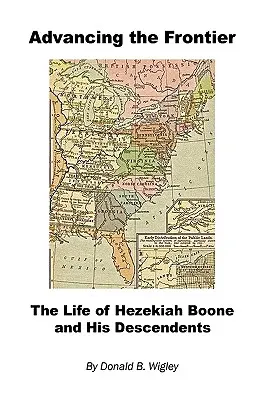 Vorstoß an die Grenze - Das Leben von Hezekiah Boone und seinen Nachkommen - Das Leben von Hezekiah Boone und seinen Nachkommen - Advancing the Frontier - The Life of Hezekiah Boone and His Descendents