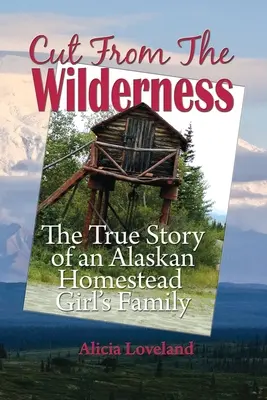 Aus der Wildnis geschnitten: Die wahre Geschichte eines Mädchens von der Farm in Alaska - Cut From The Wilderness: The True Story of an Alaskan Homestead Girl