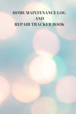 Hauswartungsprotokoll und Reparatur-Tracker-Buch: 110 Seiten im Format 6 x 9 Zoll für Wartungsarbeiten und Reparaturen im Haushalt - Home Maintenance Log and Repair Tracker Book: 110 Pages of 6 X 9 Inch Handy Home Mainentance and Repair Record