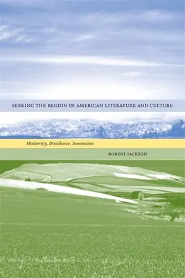 Die Suche nach der Region in der amerikanischen Literatur und Kultur: Modernität, Dissidenz, Innovation - Seeking the Region in American Literature and Culture: Modernity, Dissidence, Innovation