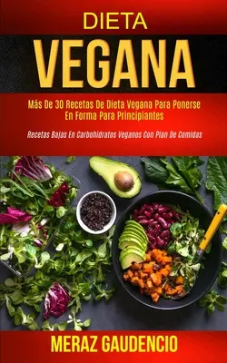 Vegane Diät: Mehr als 30 vegane Diät-Rezepte, um für Anfänger in Form zu kommen (Low Carb vegane Rezepte für Anfänger). - Dieta Vegana: Ms de 30 recetas de dieta vegana para ponerse en forma para principiantes (Recetas bajas en carbohidratos veganos con