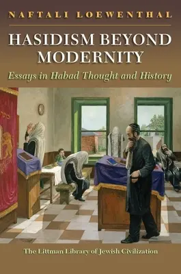 Chassidismus jenseits der Modernität: Essays zum Denken und zur Geschichte der Habad - Hasidism Beyond Modernity: Essays in Habad Thought and History