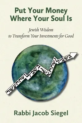 Leg dein Geld dahin, wo deine Seele ist: Jüdische Weisheit, um deine Investitionen zum Guten zu wenden - Put Your Money Where Your Soul Is: Jewish Wisdom to Transform Your Investments for Good