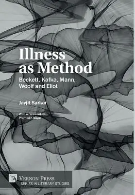 Krankheit als Methode: Beckett, Kafka, Mann, Woolf und Eliot - Illness as Method: Beckett, Kafka, Mann, Woolf and Eliot