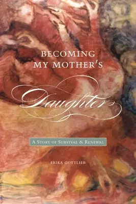 Die Tochter meiner Mutter werden: Eine Geschichte von Überleben und Erneuerung - Becoming My Motheras Daughter: A Story of Survival and Renewal