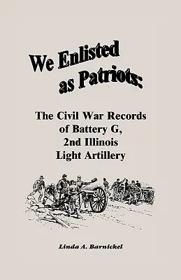 Wir meldeten uns als Patrioten: Die Bürgerkriegsaufzeichnungen von Battery G, Second Illinois Light Artillery - We Enlisted As Patriots: The Civil War Records of Battery G, Second Illinois Light Artillery
