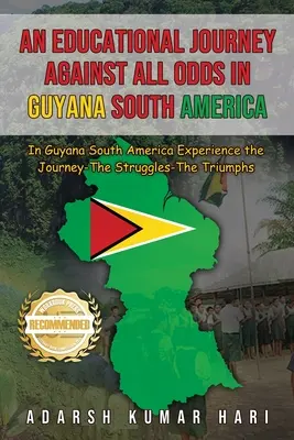 Eine Bildungsreise gegen alle Widrigkeiten in Guyana Südamerika: In Guyana Südamerika erleben Sie die Reise - die Kämpfe - die Triumphe - An Educational Journey Against All Odds in Guyana South America: In Guyana South America Experience the Journey-The Struggles-The Triumphs