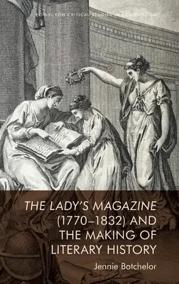 Das Lady's Magazine (1770-1832) und die Entstehung der Literaturgeschichte - The Lady's Magazine (1770-1832) and the Making of Literary History