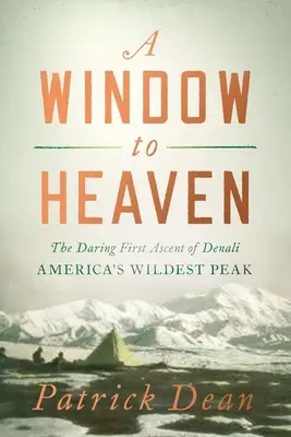 Ein Fenster zum Himmel: Die gewagte Erstbesteigung des Denali: Amerikas wildester Gipfel - A Window to Heaven: The Daring First Ascent of Denali: America's Wildest Peak