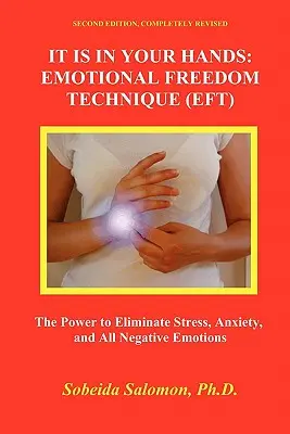 Es liegt in Ihren Händen. Emotional Freedom Technique (Eft): Die Kraft, Stress, Ängste und alle negativen Emotionen zu beseitigen - It Is in Your Hands. Emotional Freedom Technique (Eft): the Power to Eliminate Stress, Anxiety, and All Negative Emotions