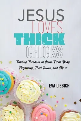 Jesus liebt dicke Tussis: In Jesus die Freiheit finden von Körperverachtung, Ernährungsproblemen und mehr - Jesus Loves Thick Chicks: Finding Freedom in Jesus from Body Negativity, Food Issues, and More