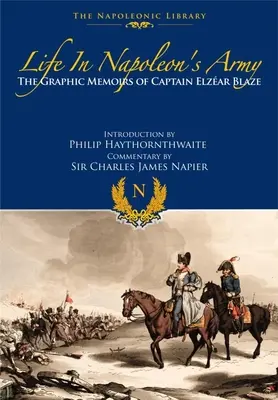 Das Leben in Napoleons Armee: Die grafischen Memoiren von Hauptmann Elzear Blaze - Life in Napoleon's Army: The Graphic Memoirs of Captain Elzear Blaze