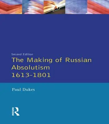 Die Entstehung des russischen Absolutismus 1613-1801 - The Making of Russian Absolutism 1613-1801