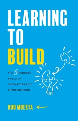 Lernen zu bauen: Die 5 grundlegenden Fähigkeiten von Innovatoren und Unternehmern - Learning to Build: The 5 Bedrock Skills of Innovators and Entrepreneurs