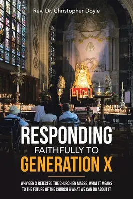 Der Generation X treu begegnen: Warum die Generation X die Kirche massenhaft ablehnte, was das für die Zukunft der Kirche bedeutet und was wir dagegen tun können - Responding Faithfully to Generation X: Why Gen X Rejected the Church En Masse, What It Means to the Future of the Church & What We Can Do About It