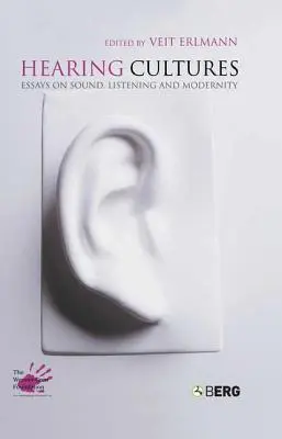 Hörende Kulturen: Essays über Klang, Zuhören und die Moderne - Hearing Cultures: Essays on Sound, Listening and Modernity