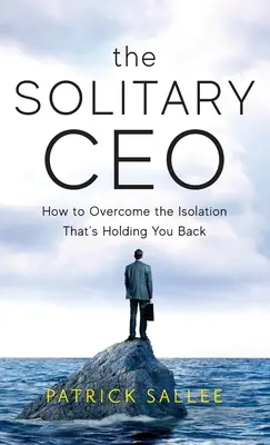 Der einsame CEO: Wie Sie die Isolation überwinden, die Sie zurückhält - The Solitary CEO: How To Overcome The Isolation That's Holding You Back