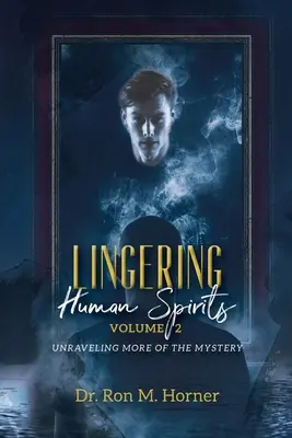 Verweilende menschliche Geister - Band 2: Das Geheimnis weiter enträtseln - Lingering Human Spirits - Volume 2: Unraveling More of the Mystery