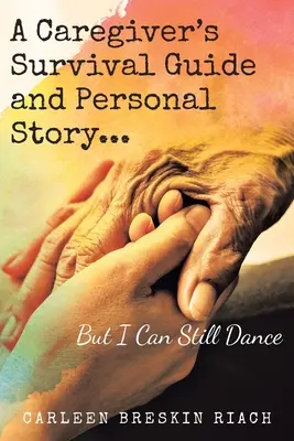 Der Überlebensratgeber eines Pflegers und seine persönliche Geschichte ... Aber ich kann immer noch tanzen - A Caregiver's Survival Guide and Personal Story...But I Can Still Dance