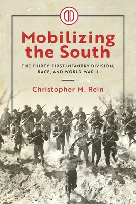 Mobilisierung des Südens: Die einunddreißigste Infanteriedivision, die Ethnie und der Zweite Weltkrieg - Mobilizing the South: The Thirty-First Infantry Division, Race, and World War II