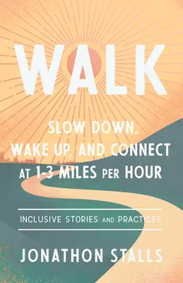 Gehen: Verlangsamen Sie, wachen Sie auf, und verbinden Sie sich mit 1-3 Meilen pro Stunde - Walk: Slow Down, Wake Up, and Connect at 1-3 Miles Per Hour