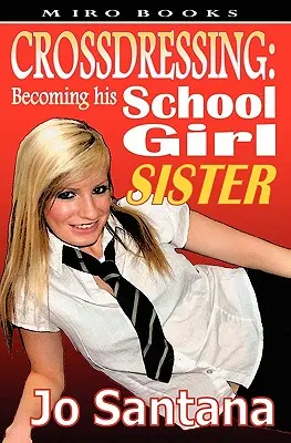 Crossdressing: Seine Schulmädchen-Schwester werden - Crossdressing: Becoming His Schoolgirl Sister
