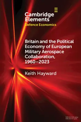 Großbritannien und die politische Ökonomie der europäischen militärischen Luft- und Raumfahrtkooperation, 1960-2023 - Britain and the Political Economy of European Military Aerospace Collaboration, 1960-2023