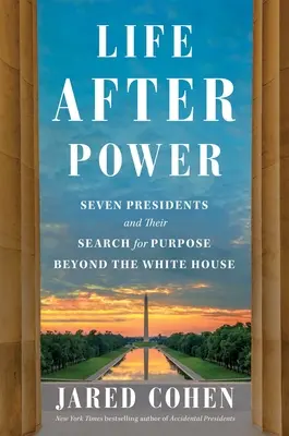 Das Leben nach der Macht: Sieben Präsidenten und ihre Suche nach einer Aufgabe jenseits des Weißen Hauses - Life After Power: Seven Presidents and Their Search for Purpose Beyond the White House