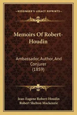 Memoiren von Robert-Houdin: Botschafter, Autor und Beschwörer (1859) - Memoirs Of Robert-Houdin: Ambassador, Author, And Conjurer (1859)