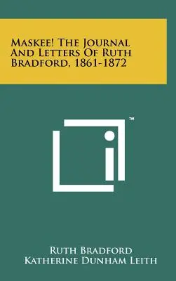 Maskee! das Tagebuch und die Briefe von Ruth Bradford, 1861-1872 - Maskee! the Journal and Letters of Ruth Bradford, 1861-1872