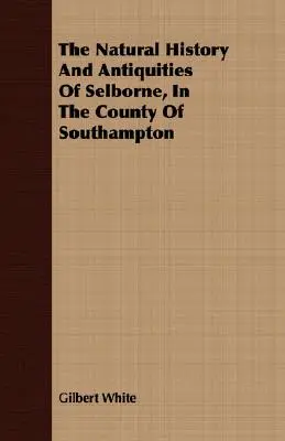 Die Naturgeschichte und die Altertümer von Selborne, in der Grafschaft Southampton - The Natural History And Antiquities Of Selborne, In The County Of Southampton