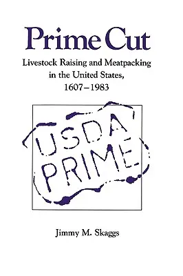 Erstklassiger Schnitt: Viehzucht und Fleischverarbeitung in den Vereinigten Staaten 1607-1983 - Prime Cut: Livestock Raising and Meatpacking in the United States 1607-1983